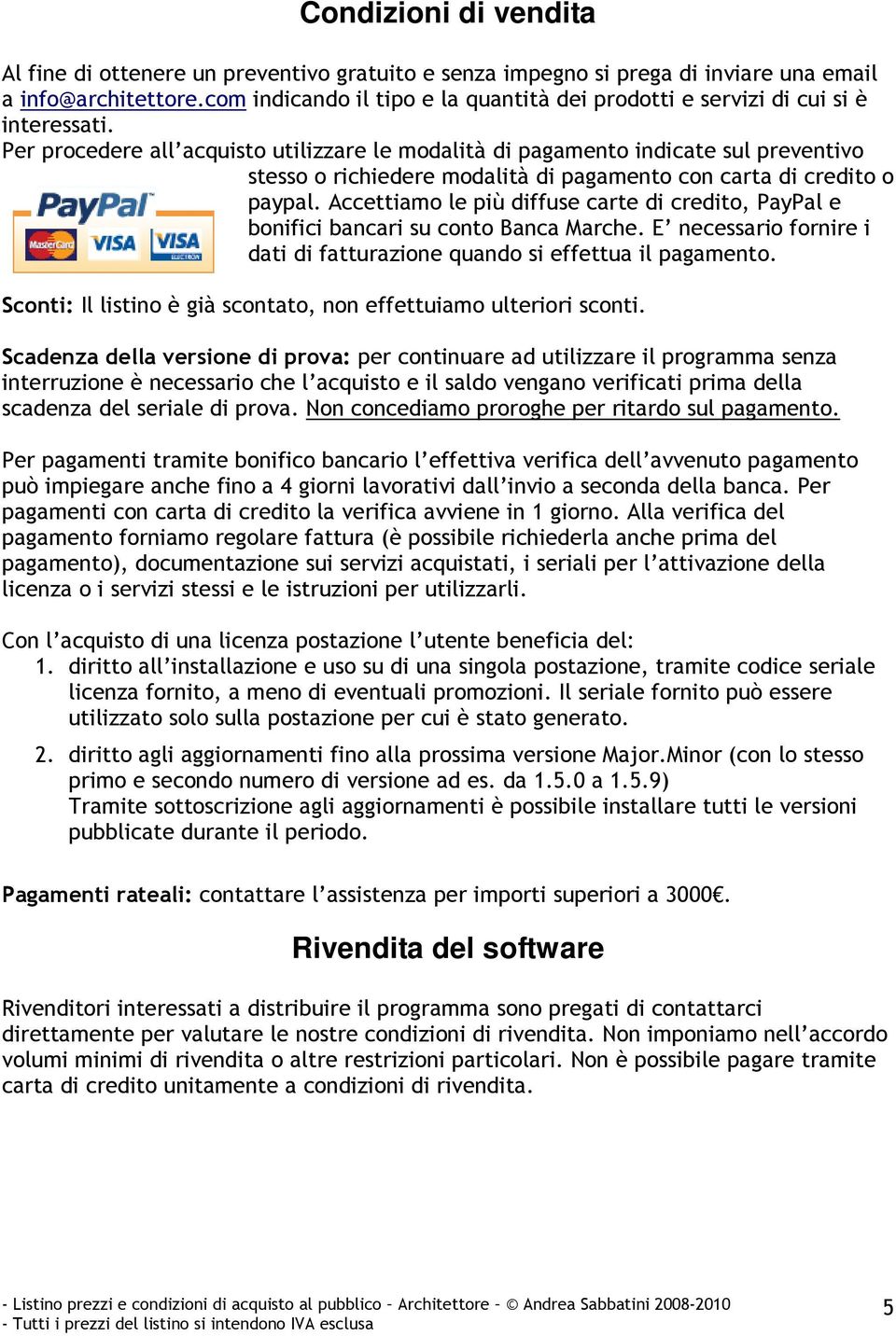 Per procedere all acquisto utilizzare le modalità di pagamento indicate sul preventivo stesso o richiedere modalità di pagamento con carta di credito o paypal.