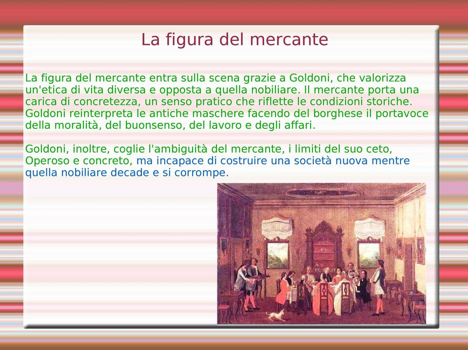 Goldoni reinterpreta le antiche maschere facendo del borghese il portavoce della moralità, del buonsenso, del lavoro e degli affari.