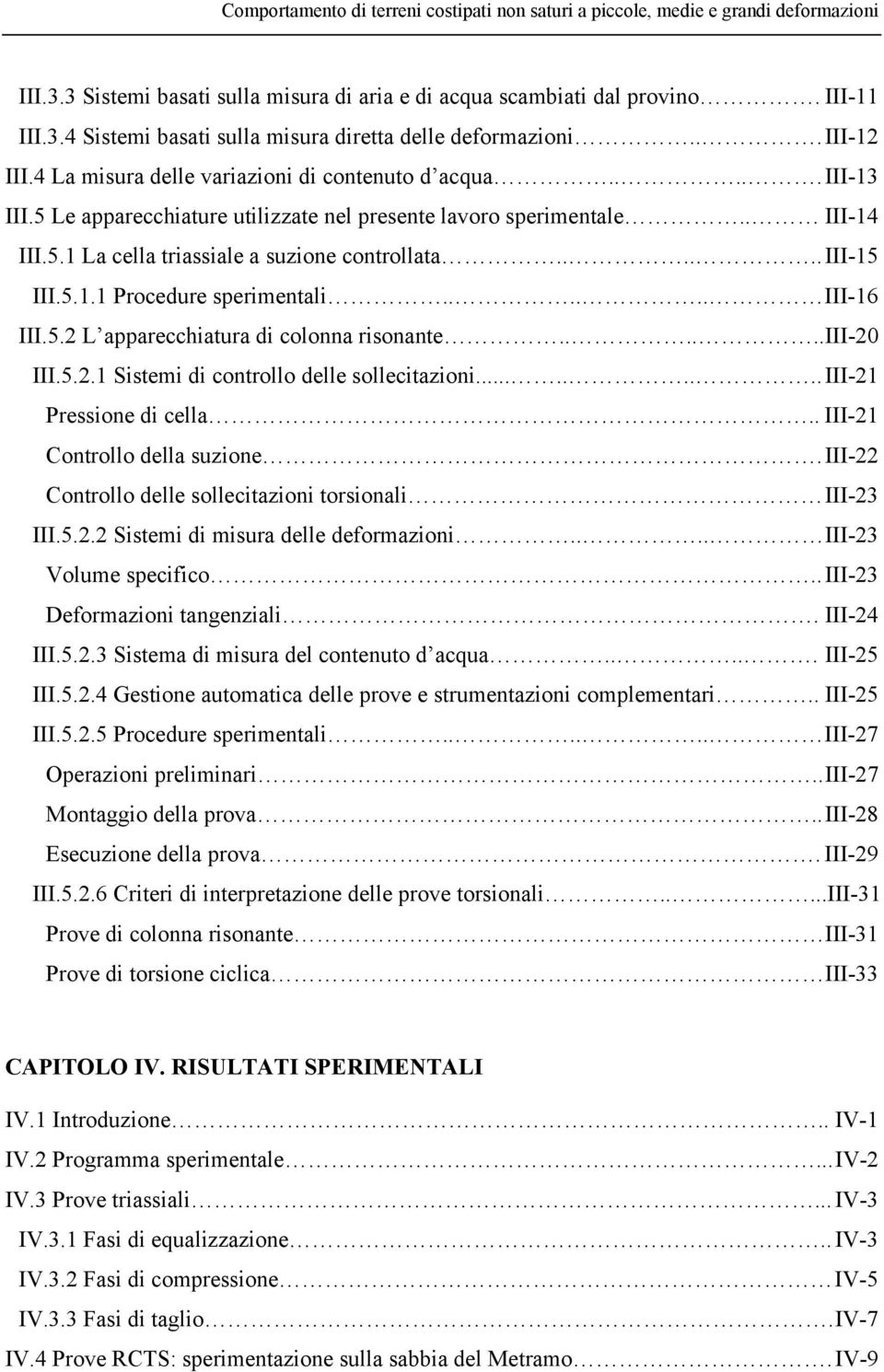 ..... III-15 III.5.1.1 Procedure sperimentali...... III-16 III.5.2 L apparecchiatura di colonna risonante......iii-20 III.5.2.1 Sistemi di controllo delle sollecitazioni......... III-21 Pressione di cella.