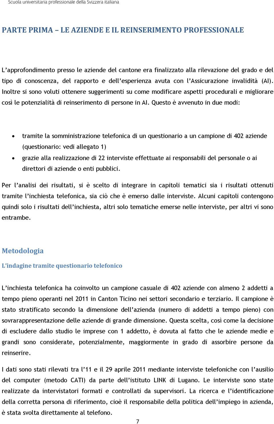 Inoltre si sono voluti ottenere suggerimenti su come modificare aspetti procedurali e migliorare così le potenzialità di reinserimento di persone in AI.