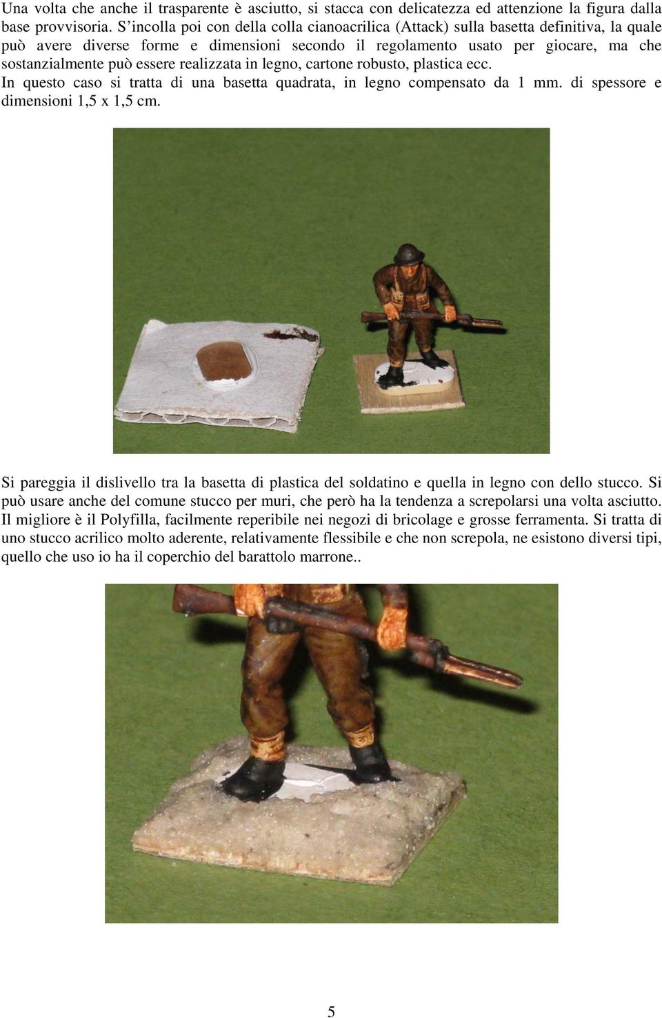 essere realizzata in legno, cartone robusto, plastica ecc. In questo caso si tratta di una basetta quadrata, in legno compensato da 1 mm. di spessore e dimensioni 1,5 x 1,5 cm.