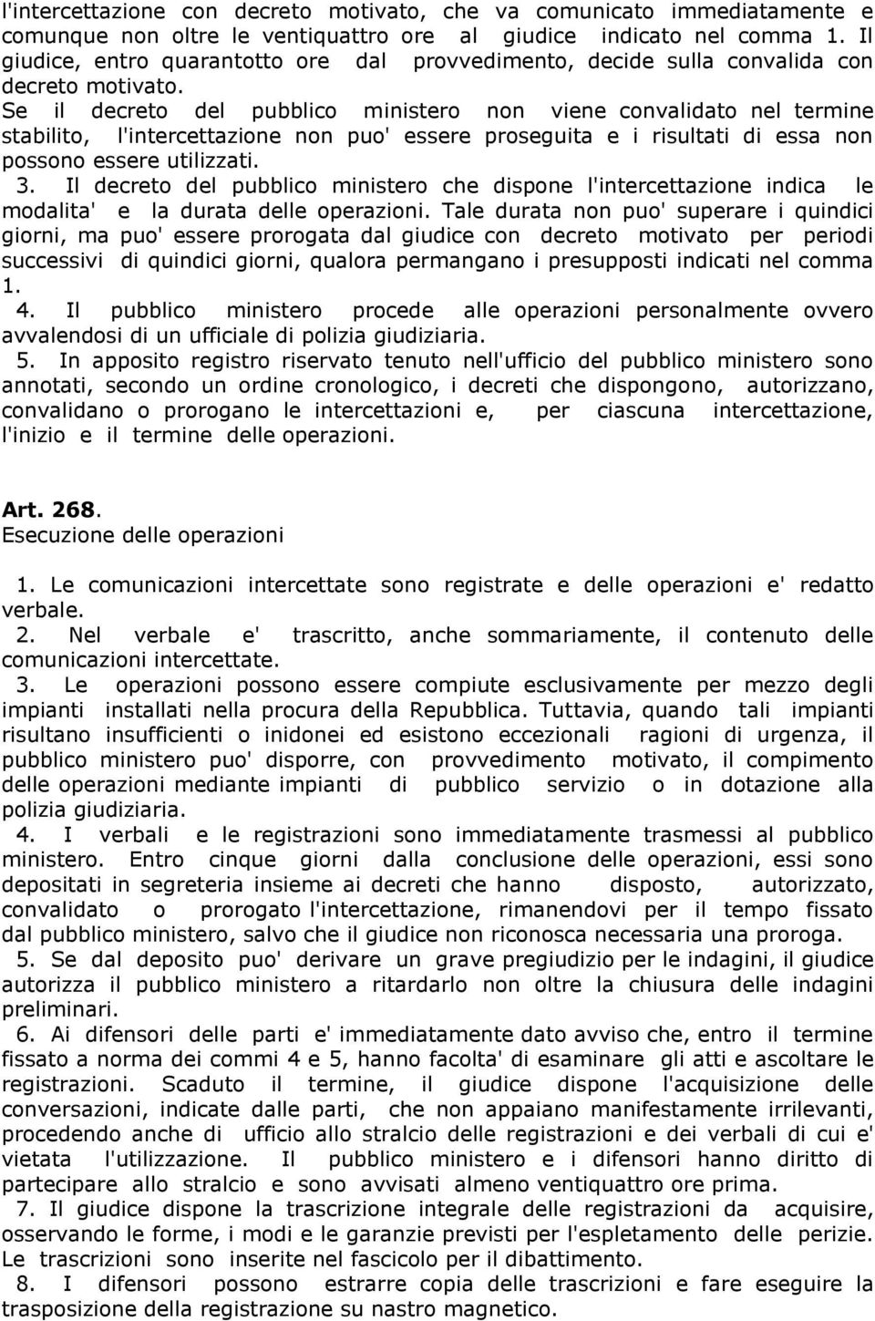 Se il decreto del pubblico ministero non viene convalidato nel termine stabilito, l'intercettazione non puo' essere proseguita e i risultati di essa non possono essere utilizzati. 3.