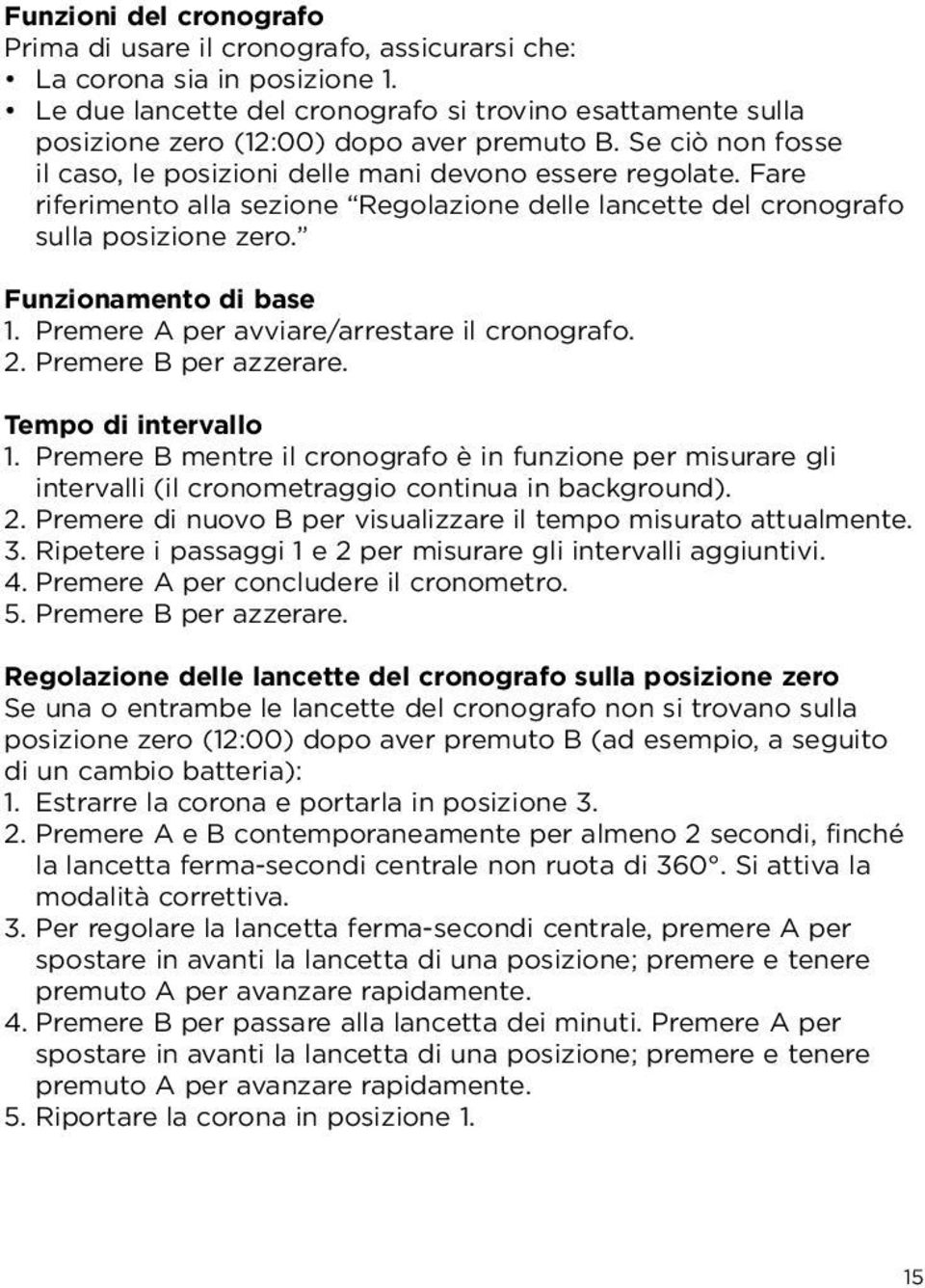 Fare riferimento alla sezione Regolazione delle lancette del cronografo sulla posizione zero. Funzionamento di base 1. Premere A per avviare/arrestare il cronografo. 2. Premere B per azzerare.