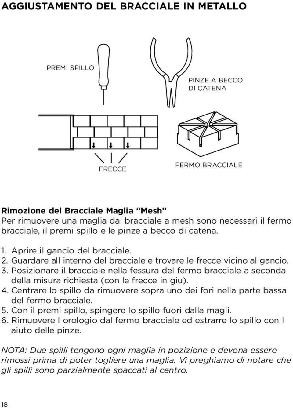 Posizionare il bracciale nella fessura del fermo bracciale a seconda della misura richiesta (con le frecce in giu). 4.