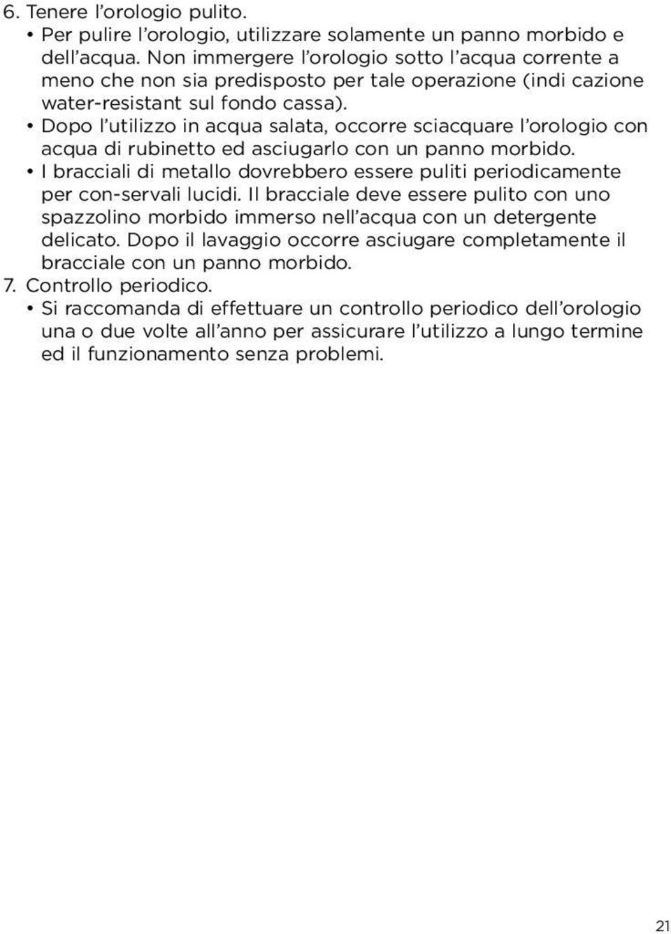 Dopo l utilizzo in acqua salata, occorre sciacquare l orologio con acqua di rubinetto ed asciugarlo con un panno morbido.