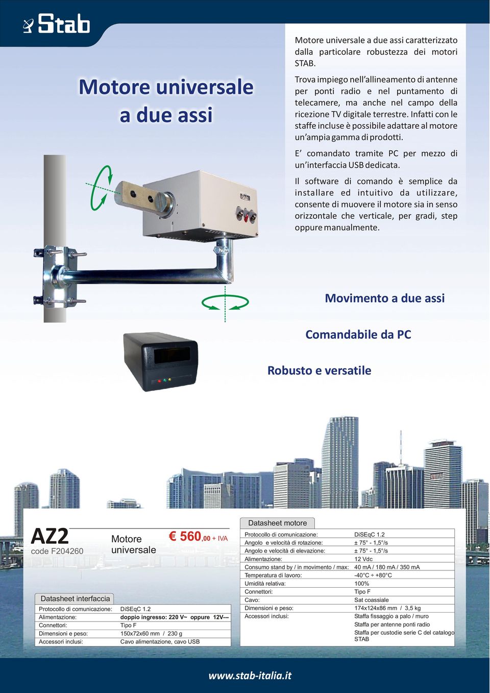 Infatti con le staffe incluse è possibile adattare al motore un ampia gamma di prodotti. E comandato tramite PC per mezzo di un interfaccia USB dedicata.