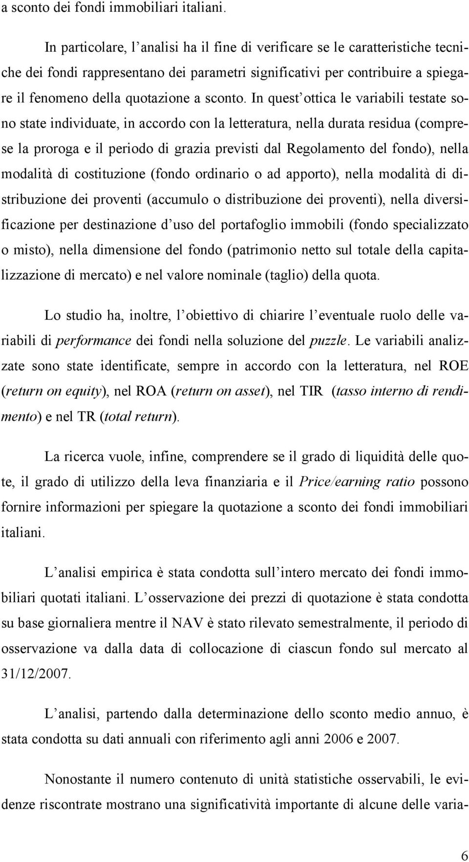 In quest ottica le variabili testate sono state individuate, in accordo con la letteratura, nella durata residua (comprese la proroga e il periodo di grazia previsti dal Regolamento del fondo), nella