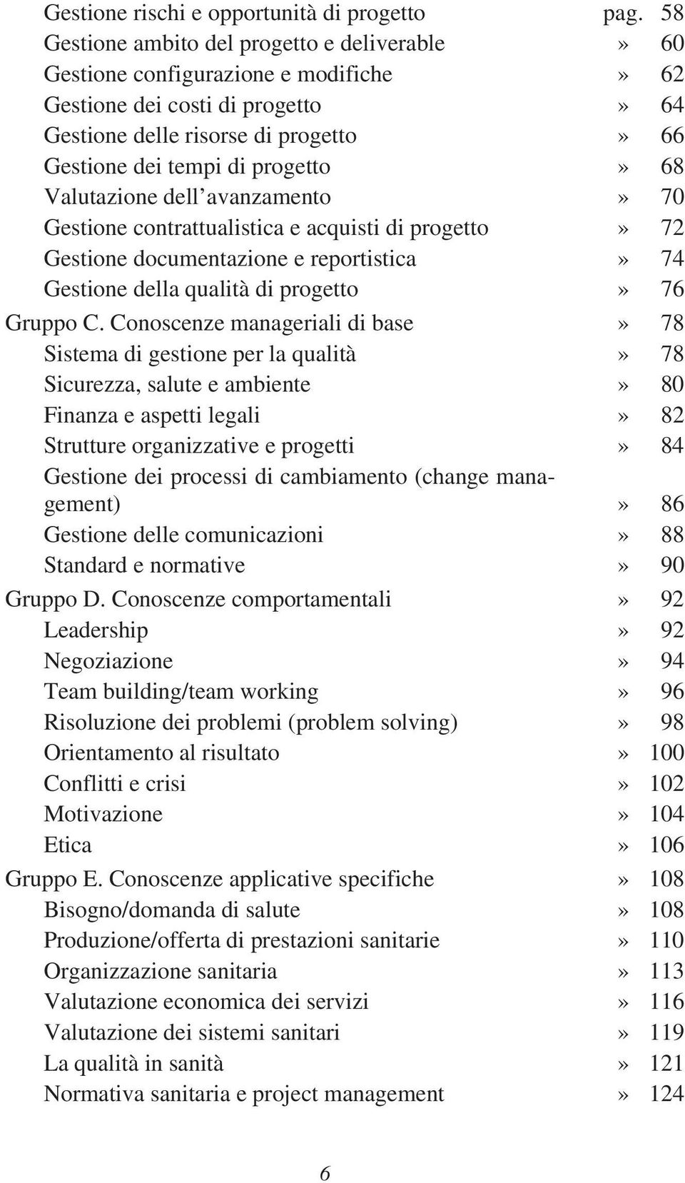 Valutazione dell avanzamento» 70 Gestione contrattualistica e acquisti di progetto» 72 Gestione documentazione e reportistica» 74 Gestione della qualità di progetto» 76 Gruppo C.