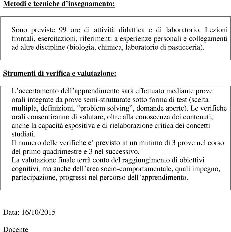 Strumenti di verifica e valutazione: L accertamento dell apprendimento sarà effettuato mediante prove orali integrate da prove semi-strutturate sotto forma di test (scelta multipla, definizioni,