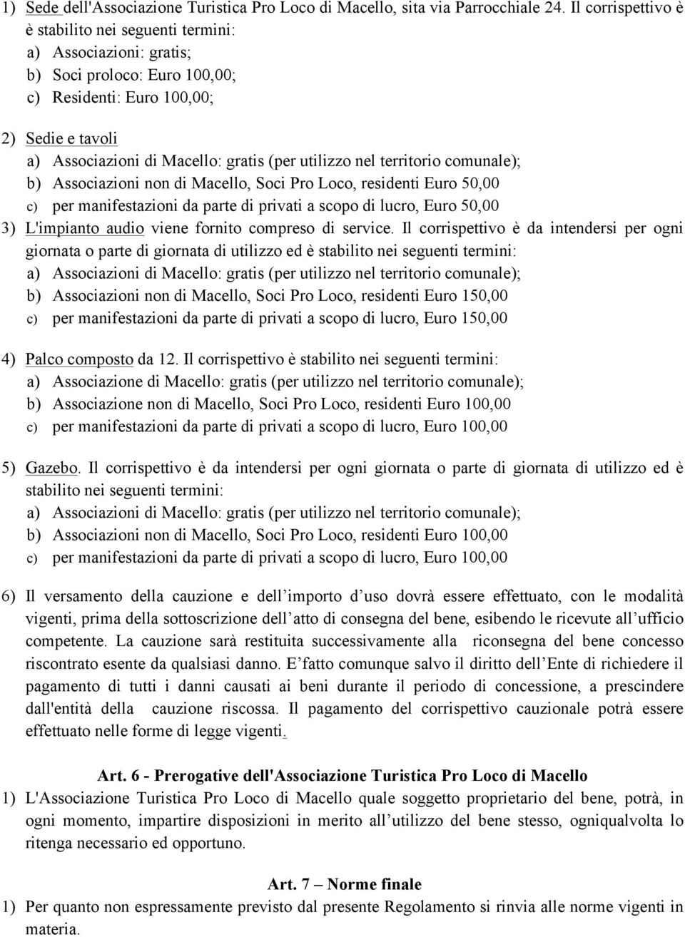 residenti Euro 50,00 c) per manifestazioni da parte di privati a scopo di lucro, Euro 50,00 3) L'impianto audio viene fornito compreso di service.