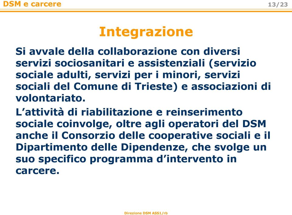 L attività di riabilitazione e reinserimento sociale coinvolge, oltre agli operatori del DSM anche il Consorzio delle