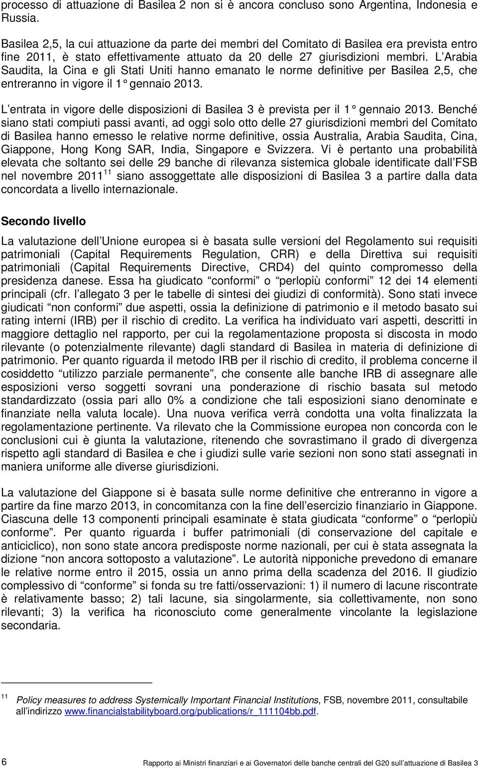 L Arabia Saudita, la Cina e gli Stati Uniti hanno emanato le norme definitive per Basilea 2,5, che entreranno in vigore il 1 gennaio 2013.