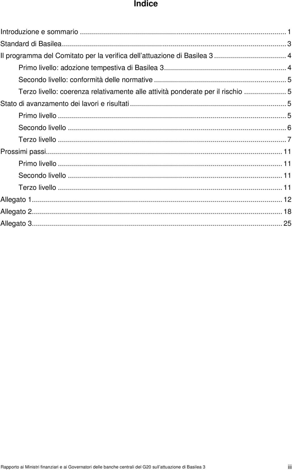 .. 5 Terzo livello: coerenza relativamente alle attività ponderate per il rischio... 5 Stato di avanzamento dei lavori e risultati... 5 Primo livello... 5 Secondo livello.