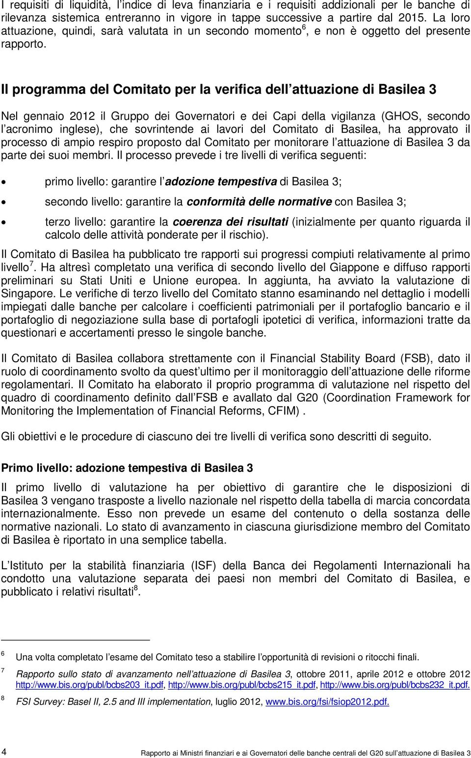 Il programma del Comitato per la verifica dell attuazione di Basilea 3 Nel gennaio 2012 il Gruppo dei Governatori e dei Capi della vigilanza (GHOS, secondo l acronimo inglese), che sovrintende ai