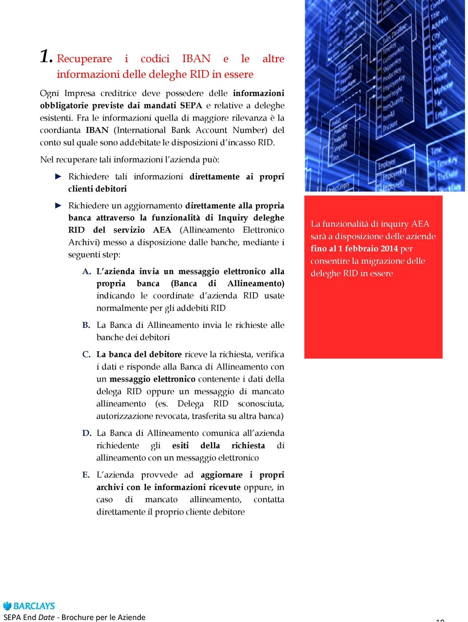 Nel recuperare tali informazioni l azienda può: Richiedere tali informazioni direttamente ai propri clienti debitori Richiedere un aggiornamento direttamente alla propria banca attraverso la