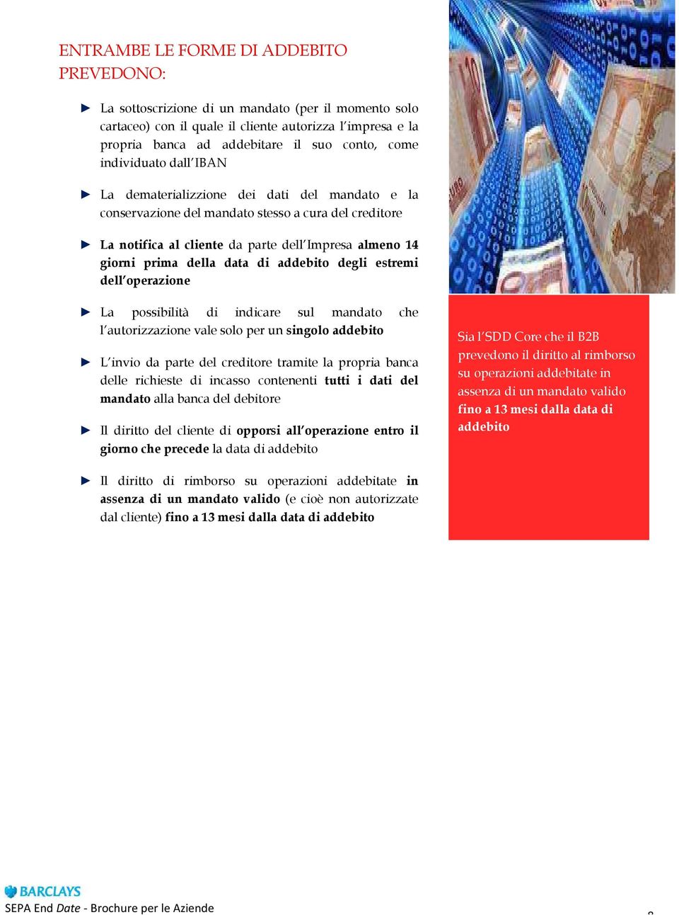 data di addebito degli estremi dell operazione La possibilità di indicare sul mandato che l autorizzazione vale solo per un singolo addebito L invio da parte del creditore tramite la propria banca