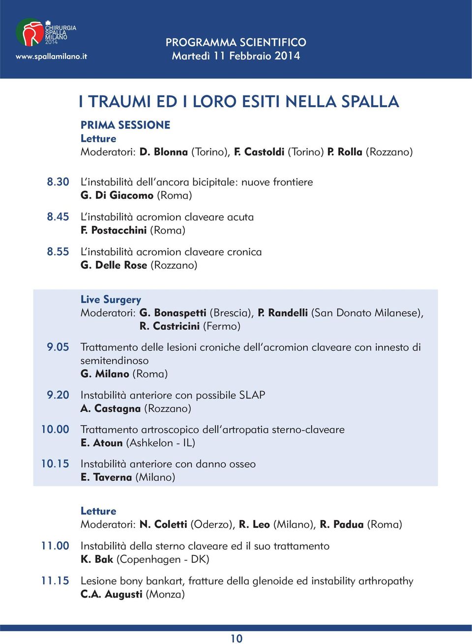 Delle Rose (Rozzano) Live Surgery Moderatori: G. Bonaspetti (Brescia), P. Randelli (San Donato Milanese), R. Castricini (Fermo) 9.