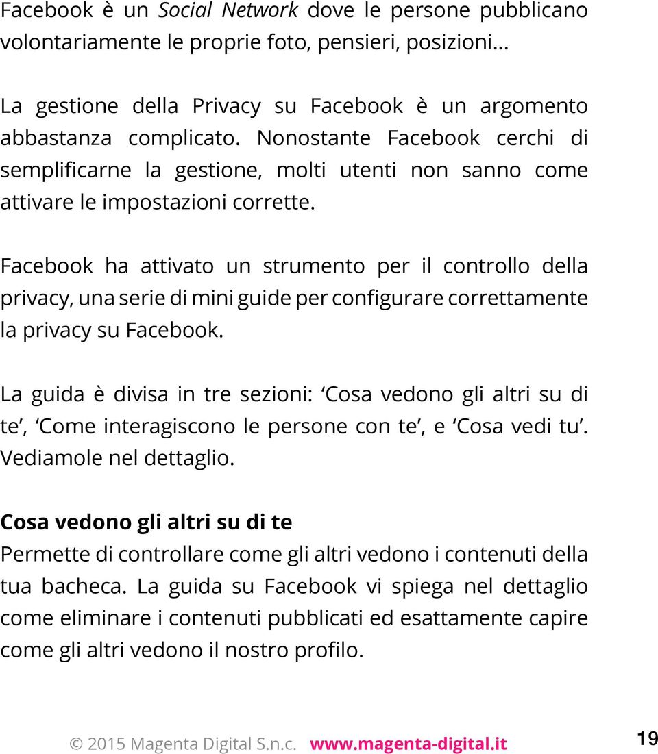 Facebook ha attivato un strumento per il controllo della privacy, una serie di mini guide per configurare correttamente la privacy su Facebook.
