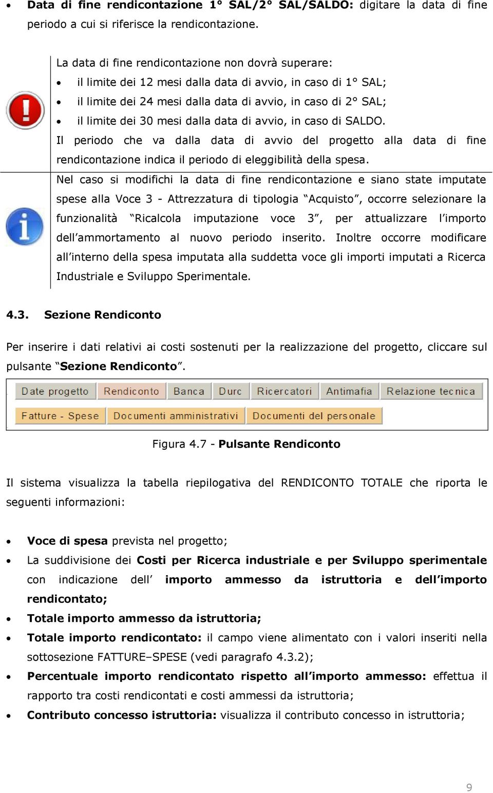 dalla data di avvio, in caso di SALDO. Il periodo che va dalla data di avvio del progetto alla data di fine rendicontazione indica il periodo di eleggibilità della spesa.