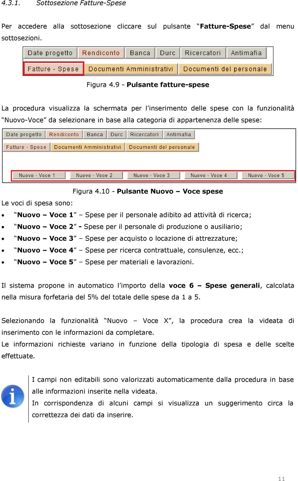 10 - Pulsante Nuovo Voce spese Le voci di spesa sono: Nuovo Voce 1 Spese per il personale adibito ad attività di ricerca;; Nuovo Voce 2 - Spese per il personale di produzione o ausiliario;; Nuovo