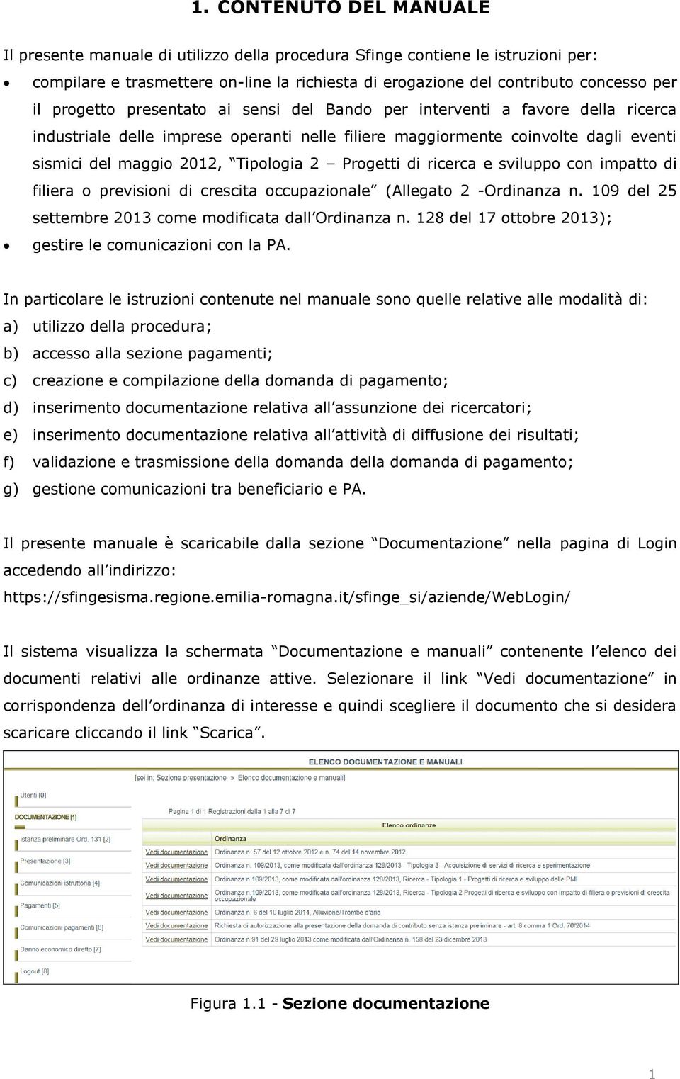 Progetti di ricerca e sviluppo con impatto di (Allegato 2 -Ordinanza n. 109 del 25 settembre 2013 );; gestire le comunicazioni con la PA.