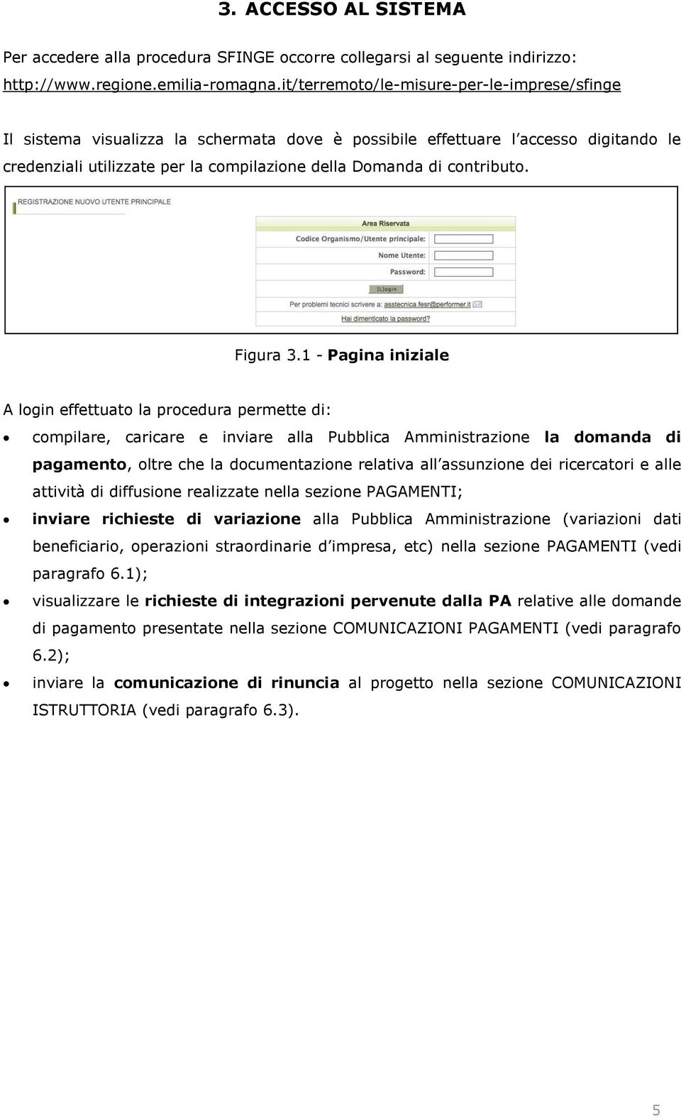 1 - Pagina iniziale A login effettuato la procedura permette di: compilare, caricare e inviare alla Pubblica Amministrazione la domanda di pagamento attività di diffusione realizzate nella sezione