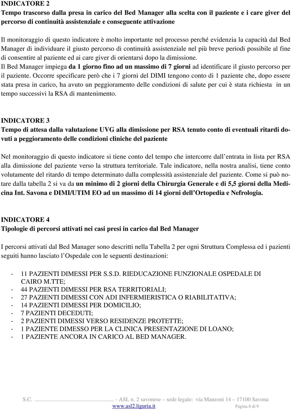 consentire al paziente ed ai care giver di orientarsi dopo la dimissione. Il Bed Manager impiega da 1 giorno fino ad un massimo di 7 giorni ad identificare il giusto percorso per il paziente.