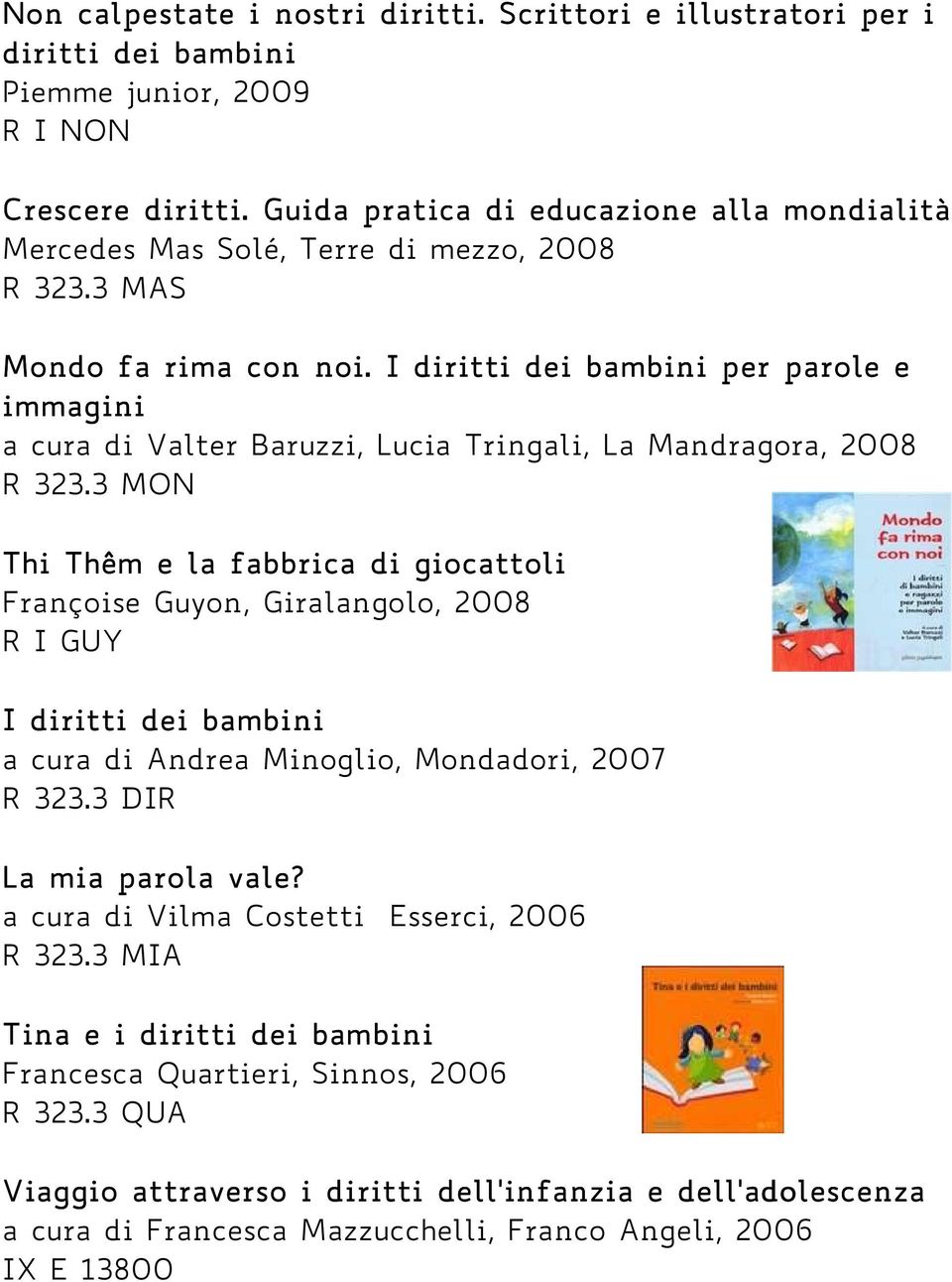 I diritti dei bambini per parole e immagini a cura di Valter Baruzzi, Lucia Tringali, La Mandragora, 2008 R 323.