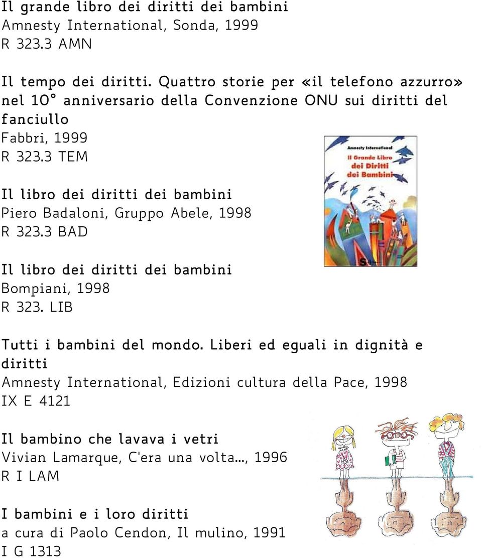 3 TEM Il libro dei diritti dei bambini bini Piero Badaloni, Gruppo Abele, 1998 R 323.3 BAD Il libro dei diritti dei bambini Bompiani, 1998 R 323.