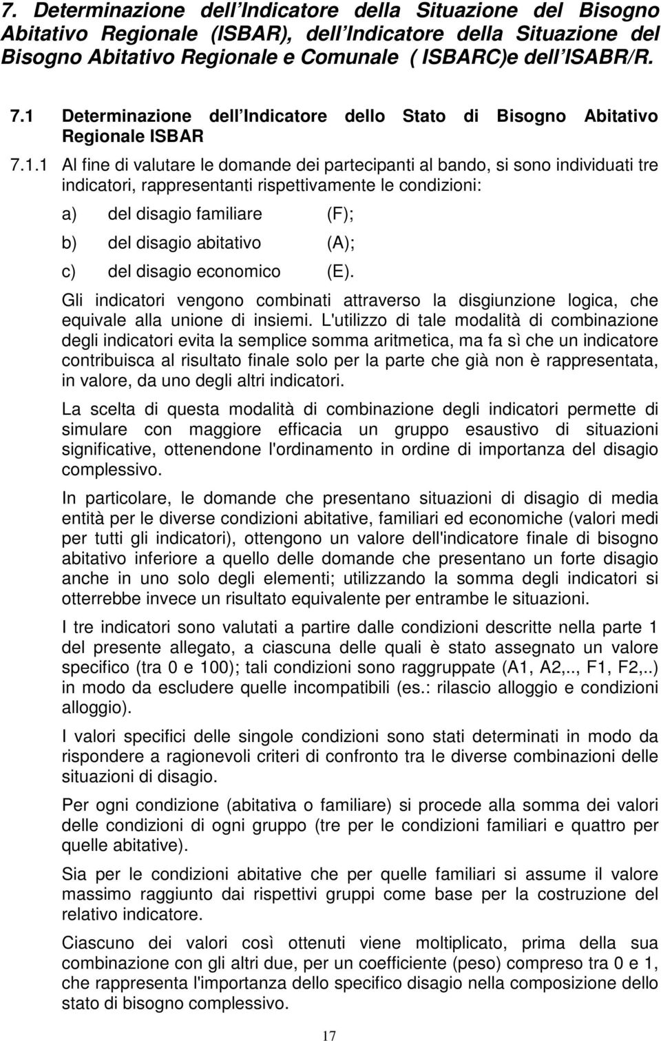 rispettivamente le condizioni: a) del disagio familiare (F); b) del disagio abitativo (A); c) del disagio economico (E).