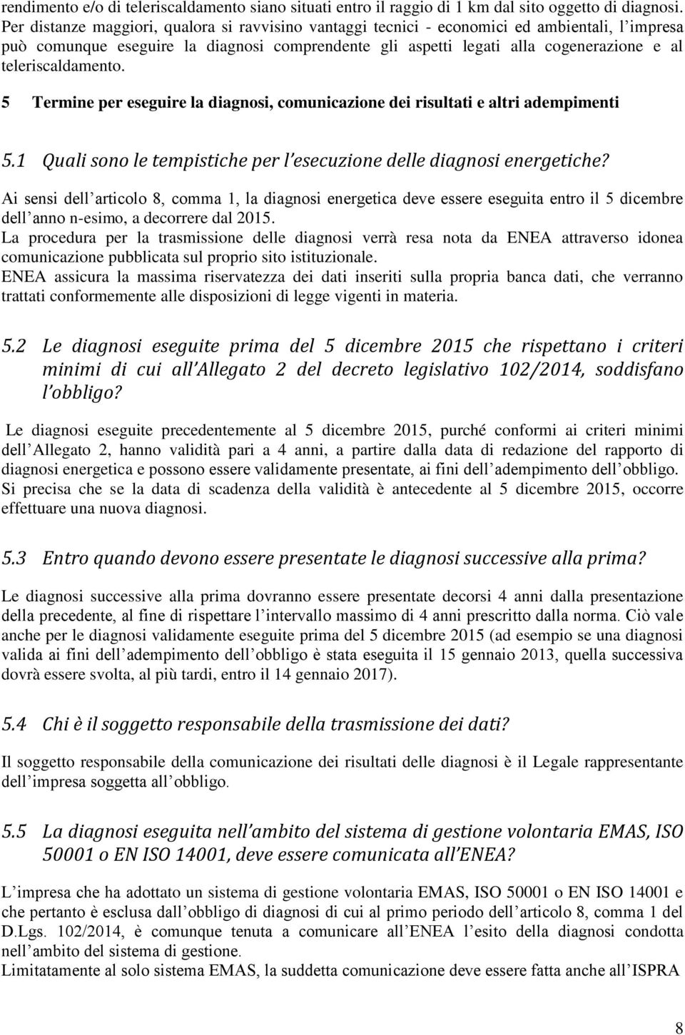 teleriscaldamento. 5 Termine per eseguire la diagnosi, comunicazione dei risultati e altri adempimenti 5.1 Quali sono le tempistiche per l esecuzione delle diagnosi energetiche?