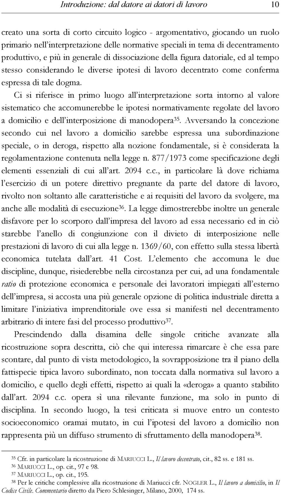 Ci si riferisce in primo luogo all interpretazione sorta intorno al valore sistematico che accomunerebbe le ipotesi normativamente regolate del lavoro a domicilio e dell interposizione di manodopera