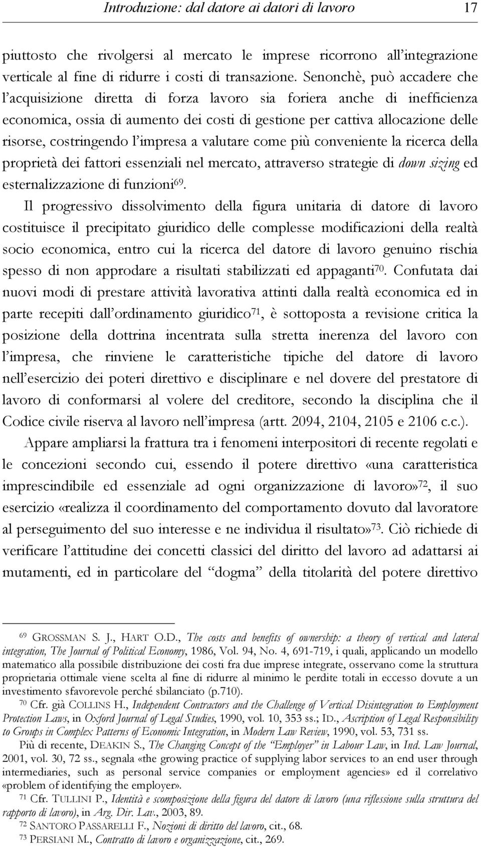 costringendo l impresa a valutare come più conveniente la ricerca della proprietà dei fattori essenziali nel mercato, attraverso strategie di down sizing ed esternalizzazione di funzioni 69.