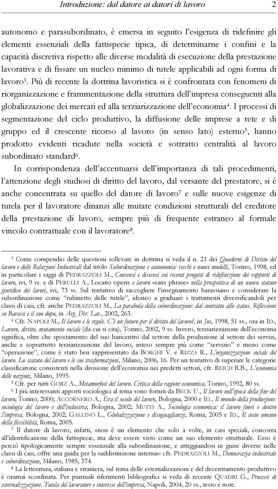 Più di recente la dottrina lavoristica si è confrontata con fenomeni di riorganizzazione e frammentazione della struttura dell impresa conseguenti alla globalizzazione dei mercati ed alla