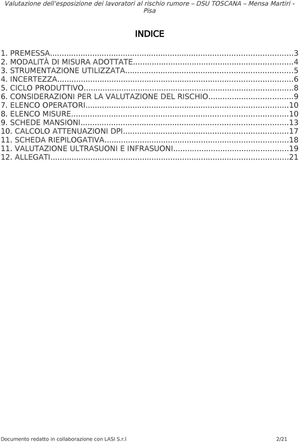 ELENCO MISURE...10 9. SCHEDE MANSIONI...13 10. CALCOLO ATTENUAZIONI DPI...17 11. SCHEDA RIEPILOGATIVA...18 11.