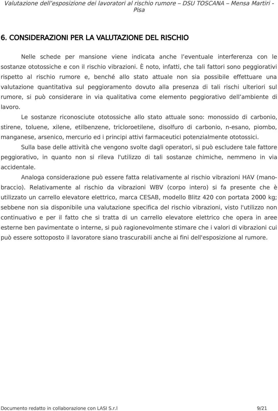 presenza di tali rischi ulteriori sul rumore, si può considerare in via qualitativa come elemento peggiorativo dell ambiente di lavoro.