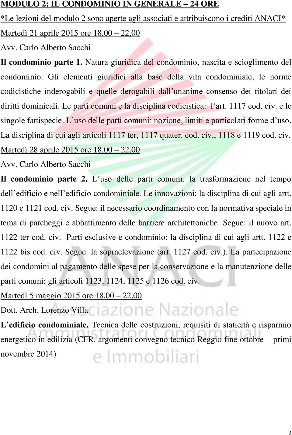 Gli elementi giuridici alla base della vita condominiale, le norme codicistiche inderogabili e quelle derogabili dall unanime consenso dei titolari dei diritti dominicali.