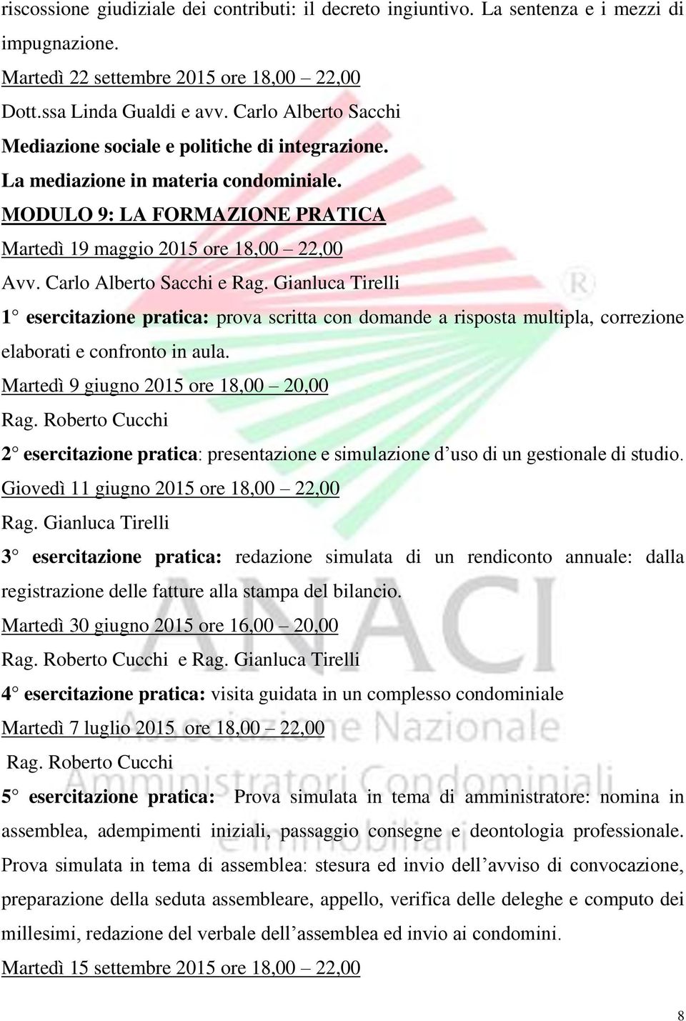 Gianluca Tirelli 1 esercitazione pratica: prova scritta con domande a risposta multipla, correzione elaborati e confronto in aula. Martedì 9 giugno 2015 ore 18,00 20,00 Rag.