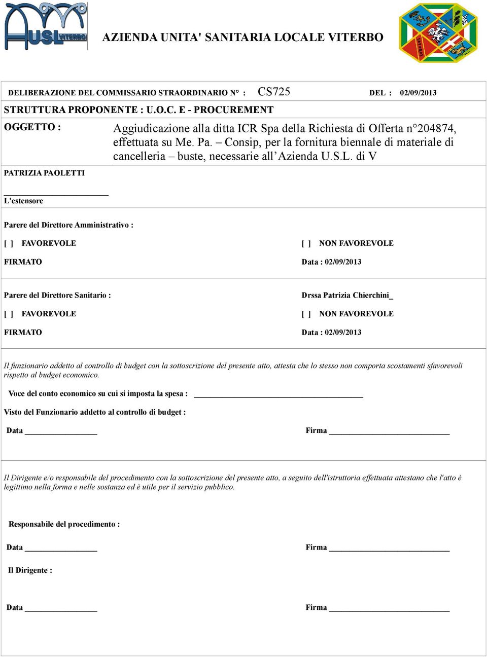 di V Parere del Direttore Amministrativo : [ ] FAVOREVOLE FIRMATO [ ] NON FAVOREVOLE Data : 02/09/2013 Parere del Direttore Sanitario : [ ] FAVOREVOLE FIRMATO Drssa Patrizia Chierchini_ [ ] NON