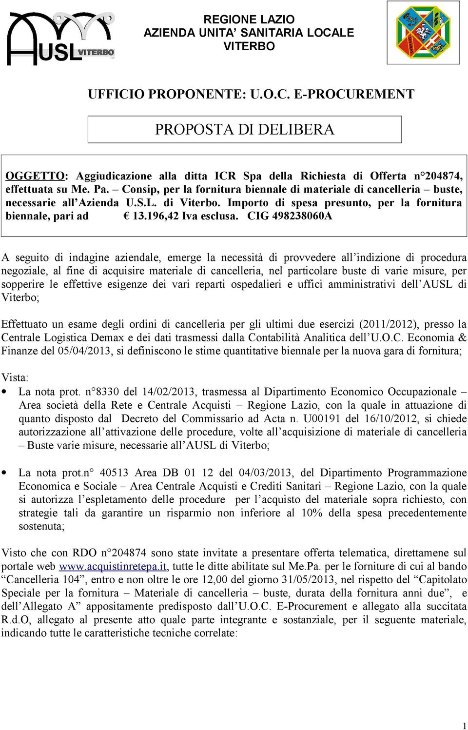 CIG 498238060A A seguito di indagine aziendale, emerge la necessità di provvedere all indizione di procedura negoziale, al fine di acquisire materiale di cancelleria, nel particolare buste di varie