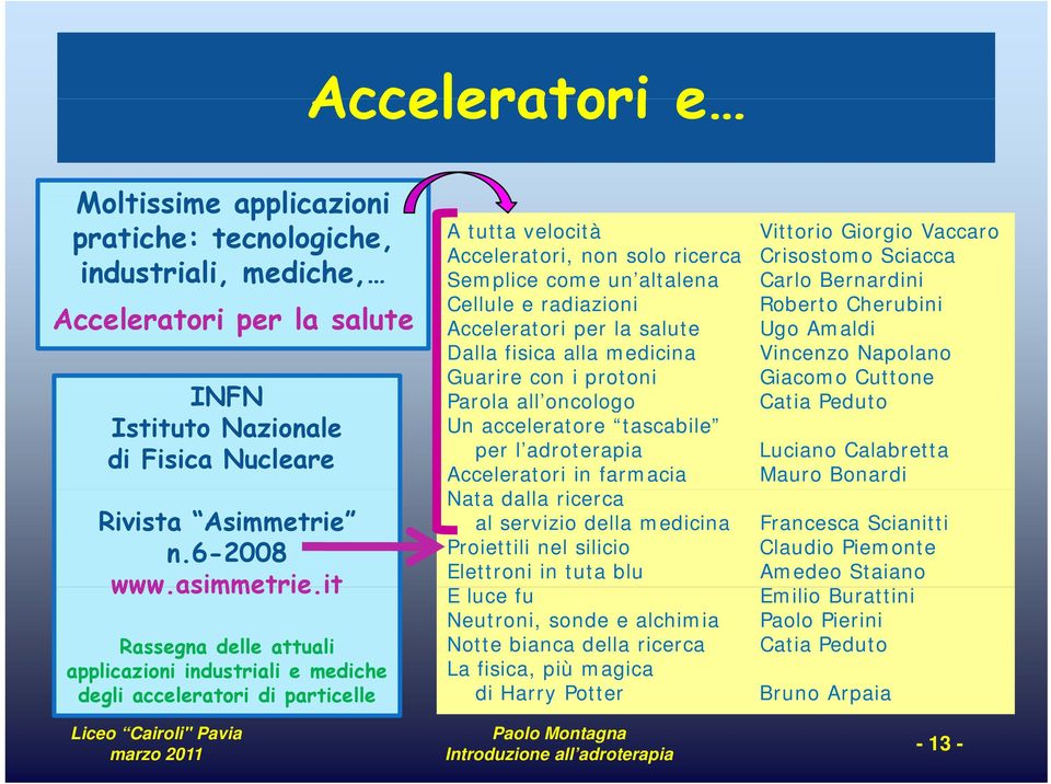 medicina Vincenzo Napolano Guarire con i protoni Giacomo Cuttone Parola all oncologo Catia Peduto Un acceleratore tascabile per l adroterapia Luciano Calabretta Acceleratori in farmacia Mauro Bonardi