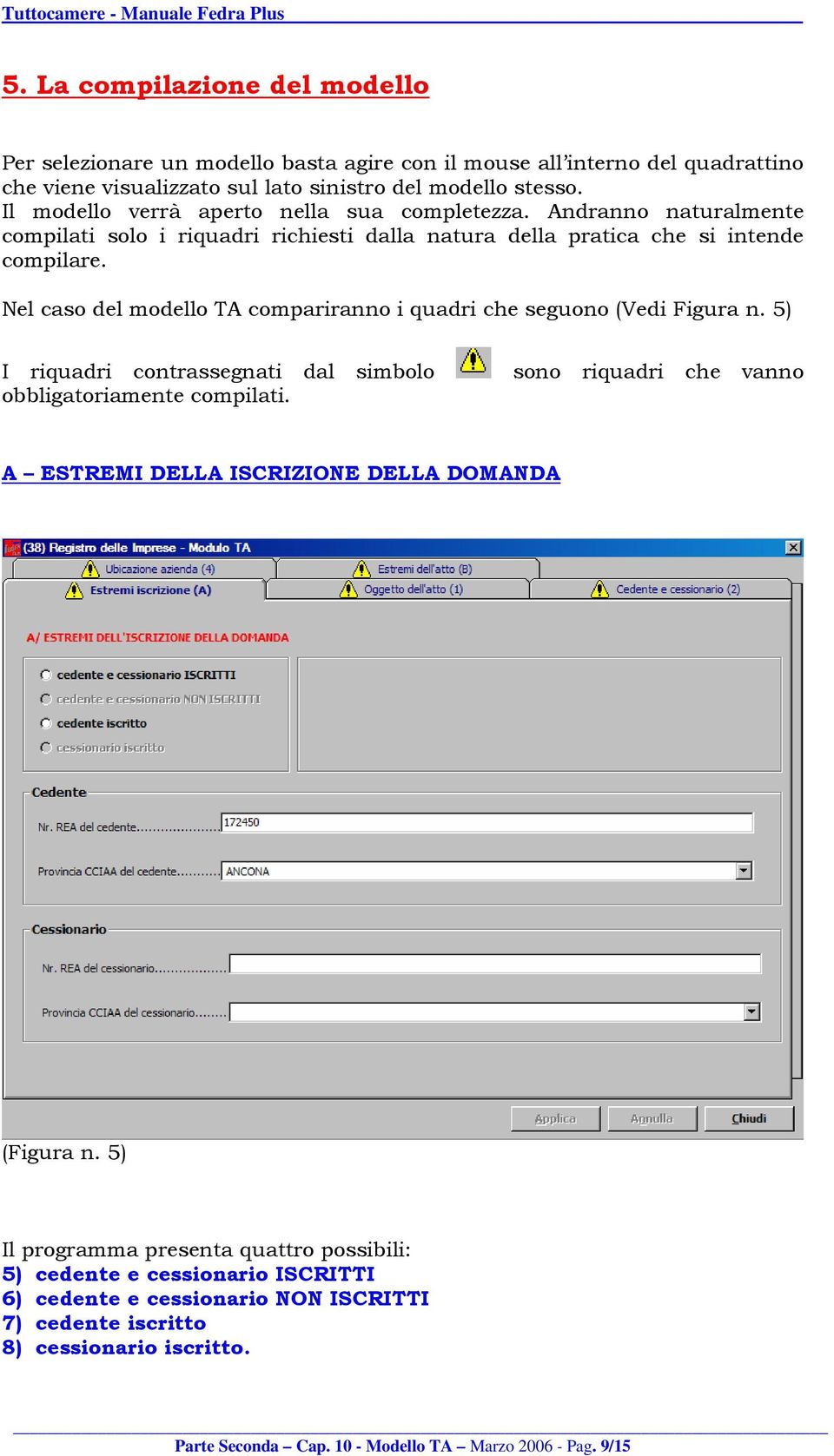 Nel caso del modello TA compariranno i quadri che seguono (Vedi Figura n. 5) I riquadri contrassegnati dal simbolo sono riquadri che vanno obbligatoriamente compilati.