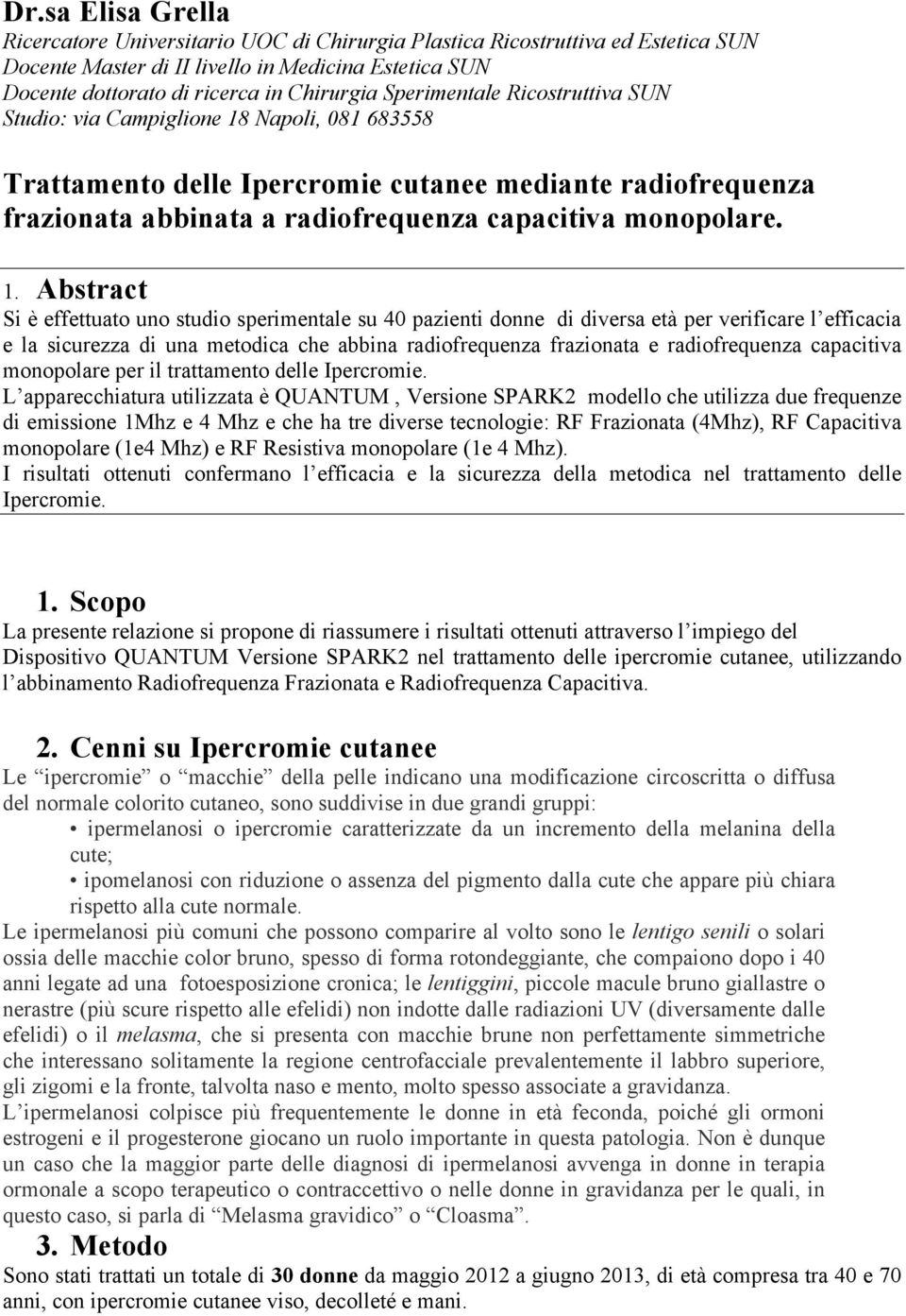 Napoli, 081 683558 Trattamento delle Ipercromie cutanee mediante radiofrequenza frazionata abbinata a radiofrequenza capacitiva monopolare. 1.