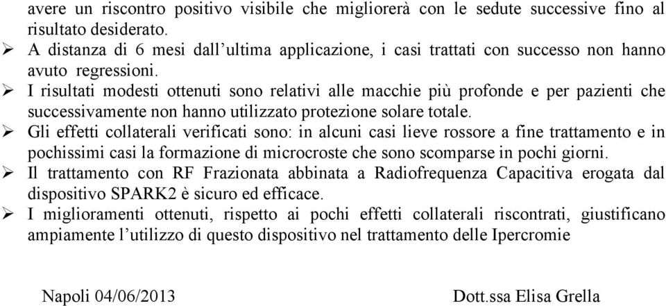 Ø I risultati modesti ottenuti sono relativi alle macchie più profonde e per pazienti che successivamente non hanno utilizzato protezione solare totale.