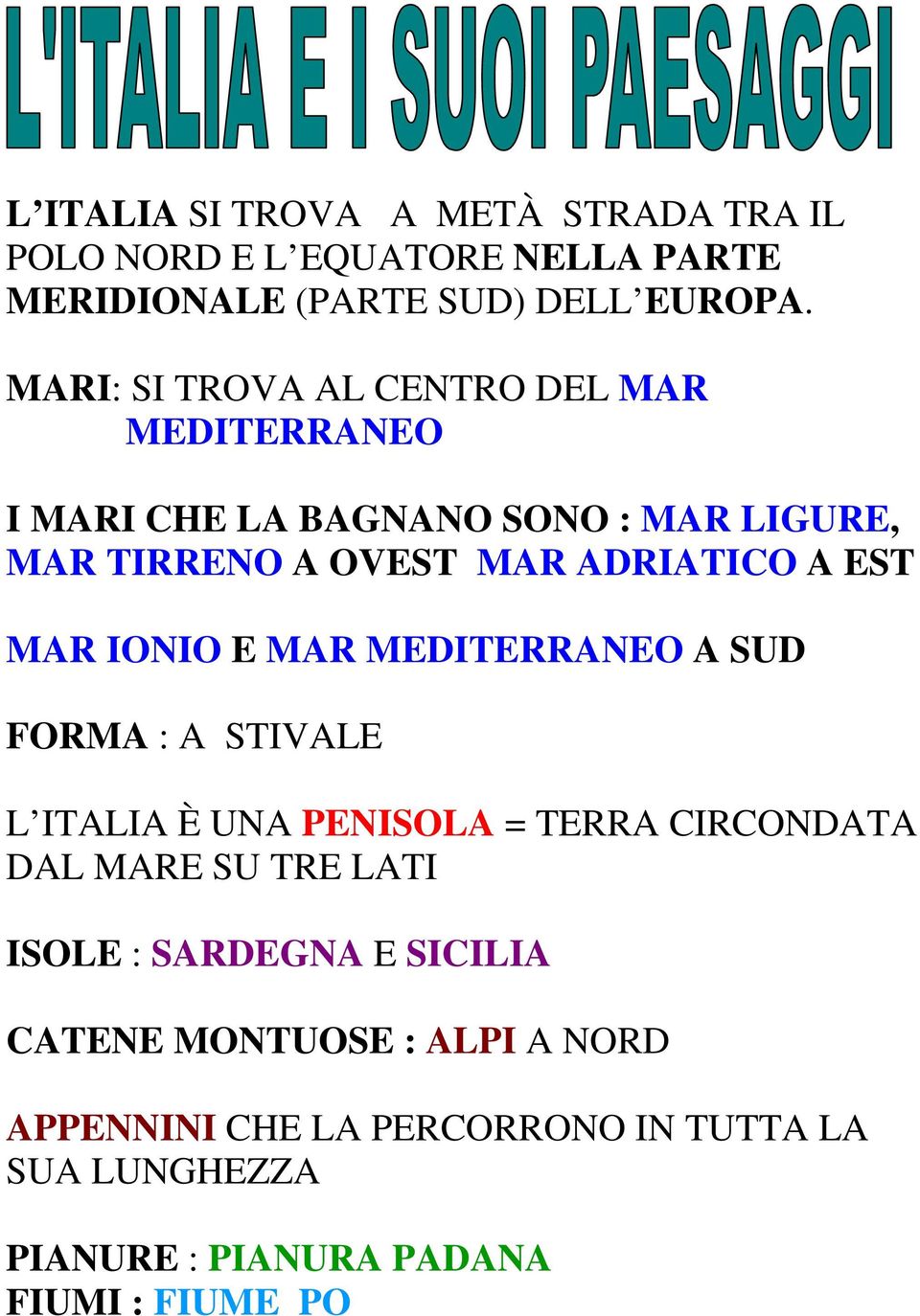 MAR IONIO E MAR MEDITERRANEO A SUD FORMA : A STIVALE L ITALIA È UNA PENISOLA = TERRA CIRCONDATA DAL MARE SU TRE LATI ISOLE :