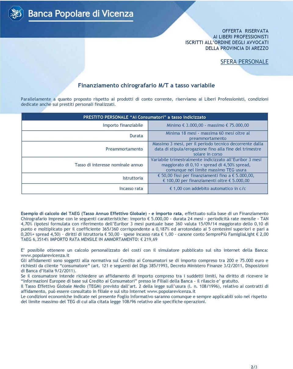 000,00 Durata Preammortamento Tasso di interesse nominale annuo Istruttoria Incasso rata Minima 18 mesi - massima 60 mesi oltre al preammortamento Massimo 3 mesi, per il periodo tecnico decorrente