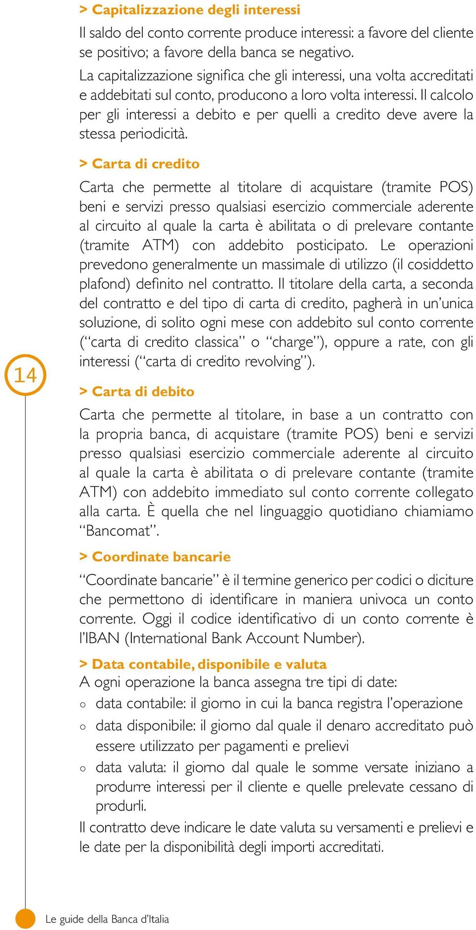 Il calcolo per gli interessi a debito e per quelli a credito deve avere la stessa periodicità.