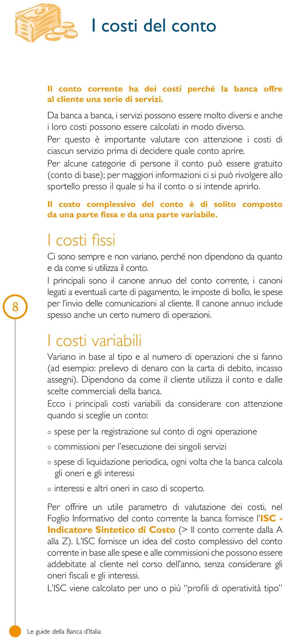 Per questo è importante valutare con attenzione i costi di ciascun servizio prima di decidere quale conto aprire.