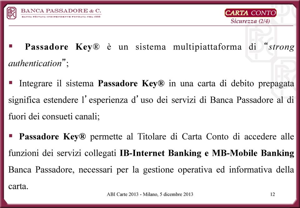 Passadore Key permette al Titolare di Carta Conto di accedere alle funzioni dei servizi collegati IB-Internet Banking e MB-Mobile