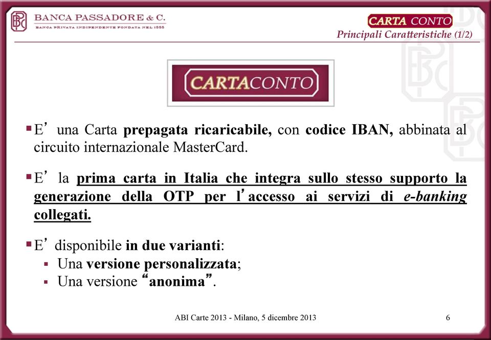 E la prima carta in Italia che integra sullo stesso supporto la generazione della OTP per l